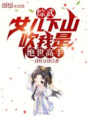 综武女儿下山吹我是绝世高手免费阅读