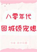 八零年代回城娇宠媳 雨中花慢