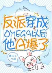 反派穿成omega以后他A爆了