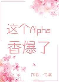 这个alpha香爆了穿书 晋江
