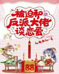 被迫和反派大佬谈恋爱笔趣阁