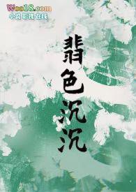 翡色沉沉(轻松甜向NP)_