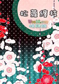 快穿之松萝缠枝by釉子酒百度资源